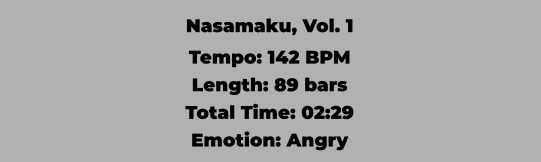 Nasamaku, Vol. 1 Tempo: 142 BPM Length: 89 bars Total Time: 02:29 Emotion: Angry