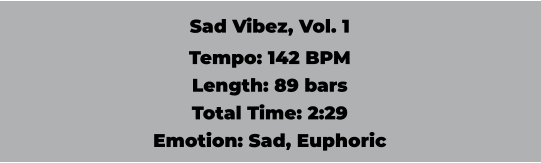 Sad Vibez, Vol. 1 Tempo: 142 BPM Length: 89 bars Total Time: 2:29 Emotion: Sad, Euphoric