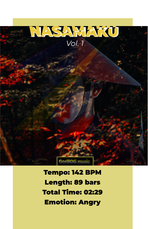 Nasamaku, Vol. 1 Tempo: 142 BPM Length: 89 bars Total Time: 02:29 Emotion: Angry NASAMAKU VOL. 1